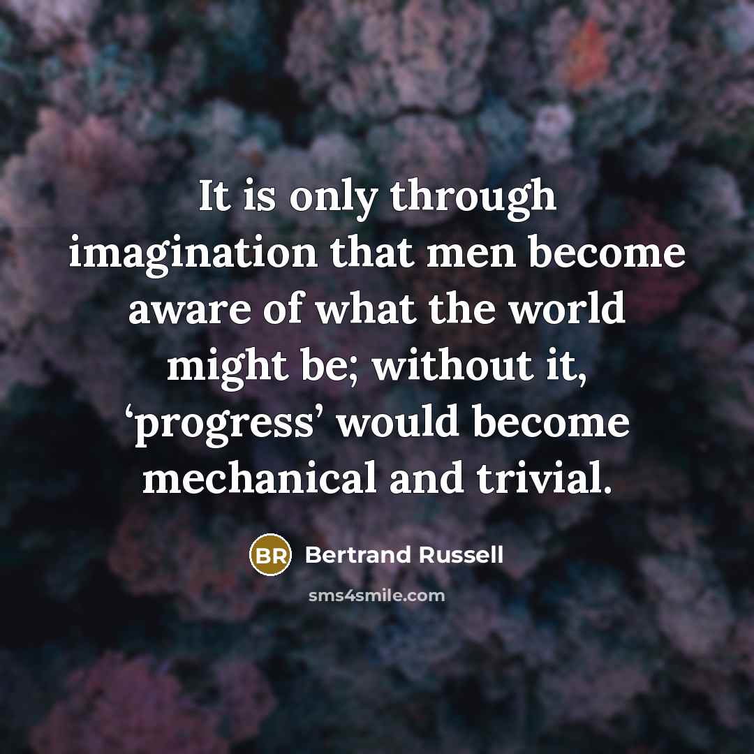 “It is only through imagination that men become aware of…” quote by Bertrand Russell