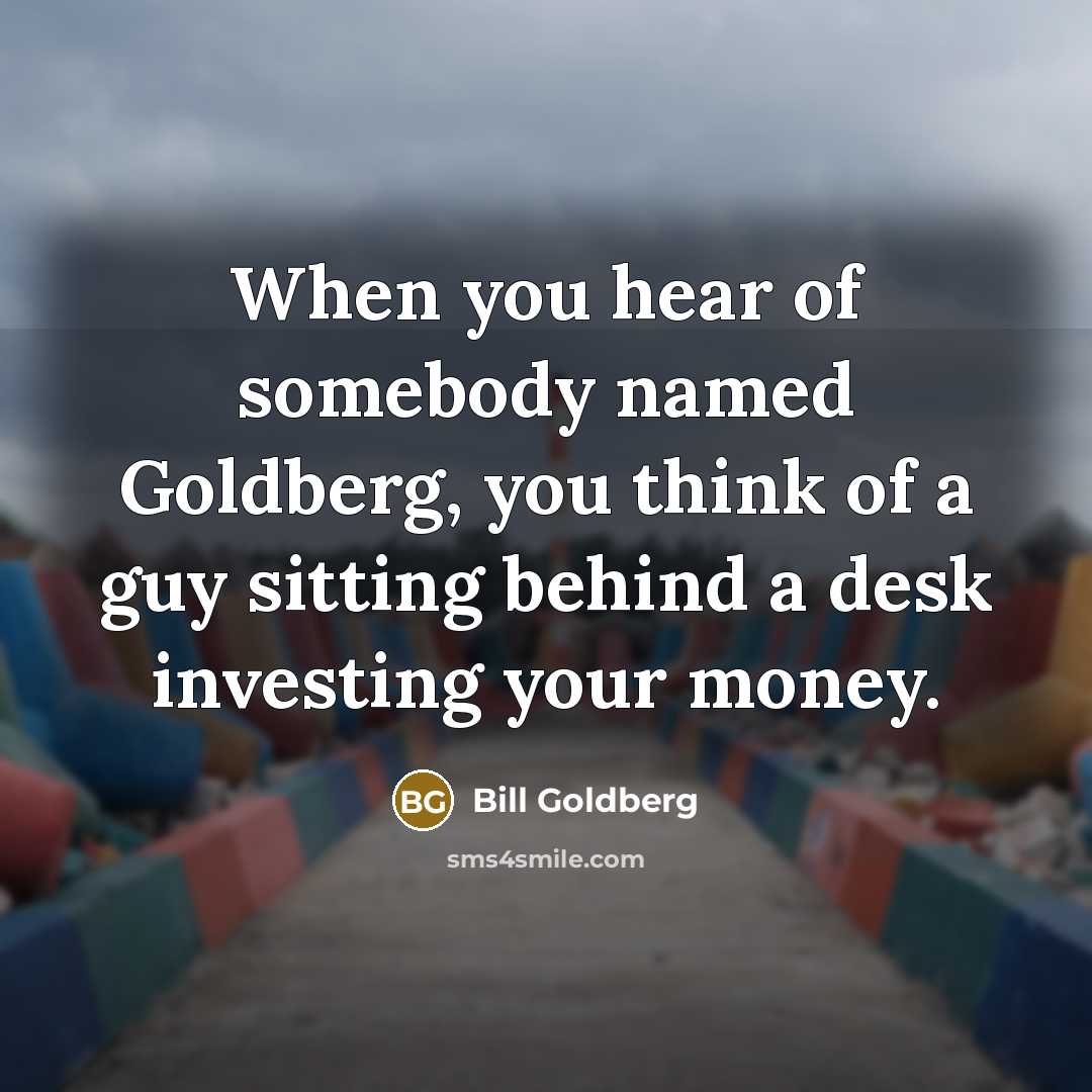 “When you hear of somebody named Goldberg, you think of…” quote by Bill Goldberg