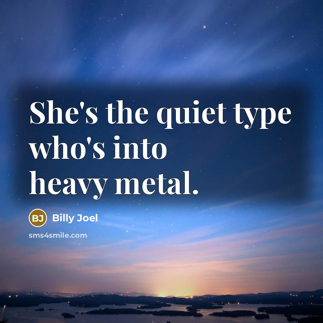 “She's the quiet type who's into heavy metal.…” quote by Billy Joel
