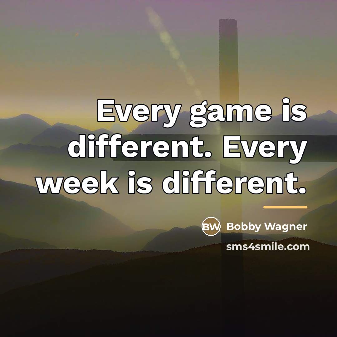 “Every game is different. Every week is different.…” quote by Bobby Wagner