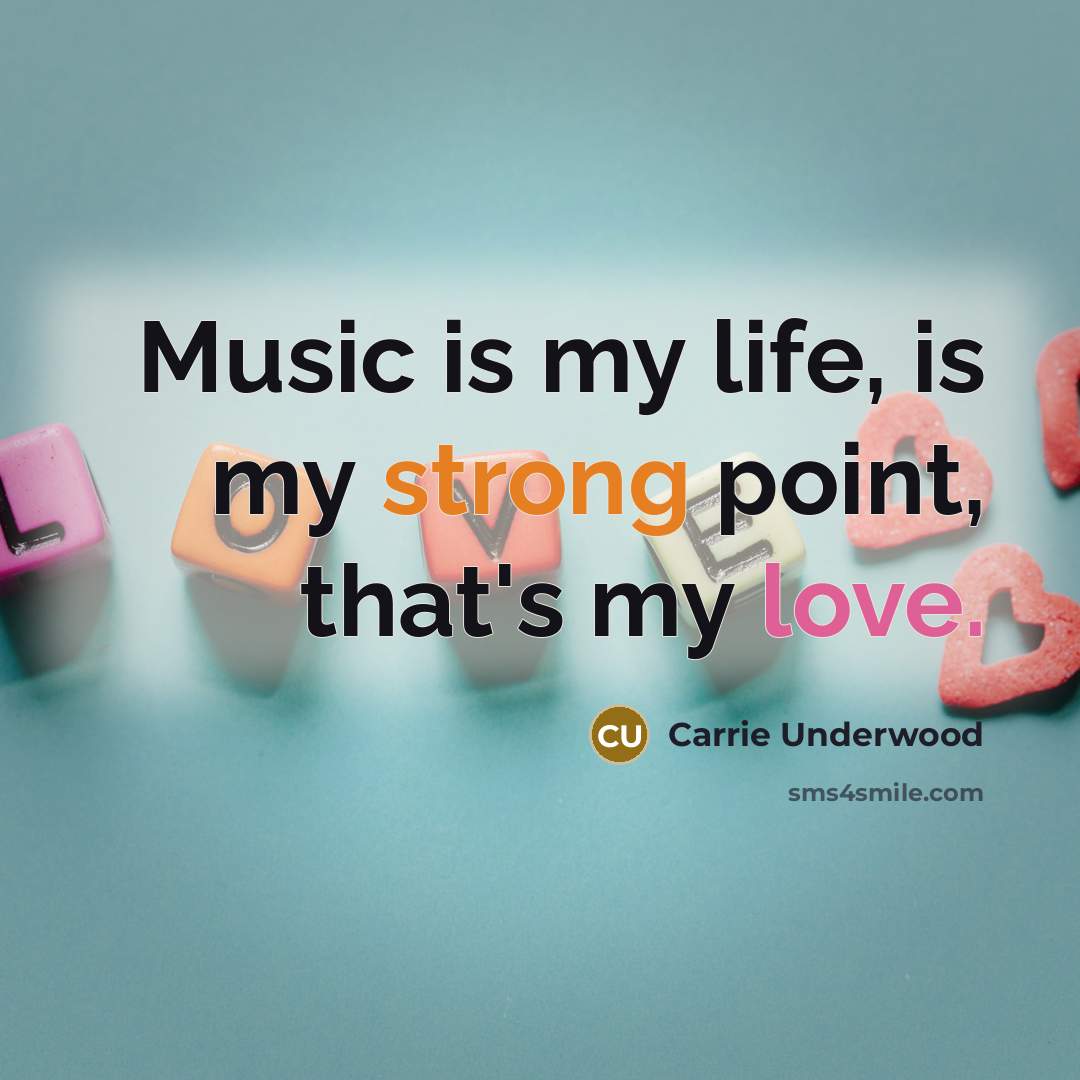 “Music is my life, is my strong point, that's my…” quote by Carrie Underwood
