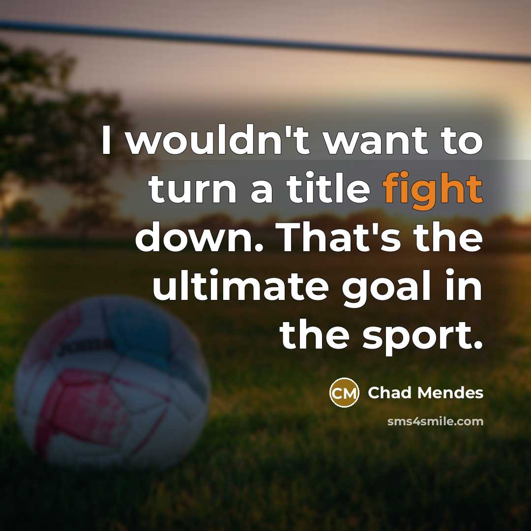 “I wouldn't want to turn a title fight down. That's…” quote by Chad Mendes