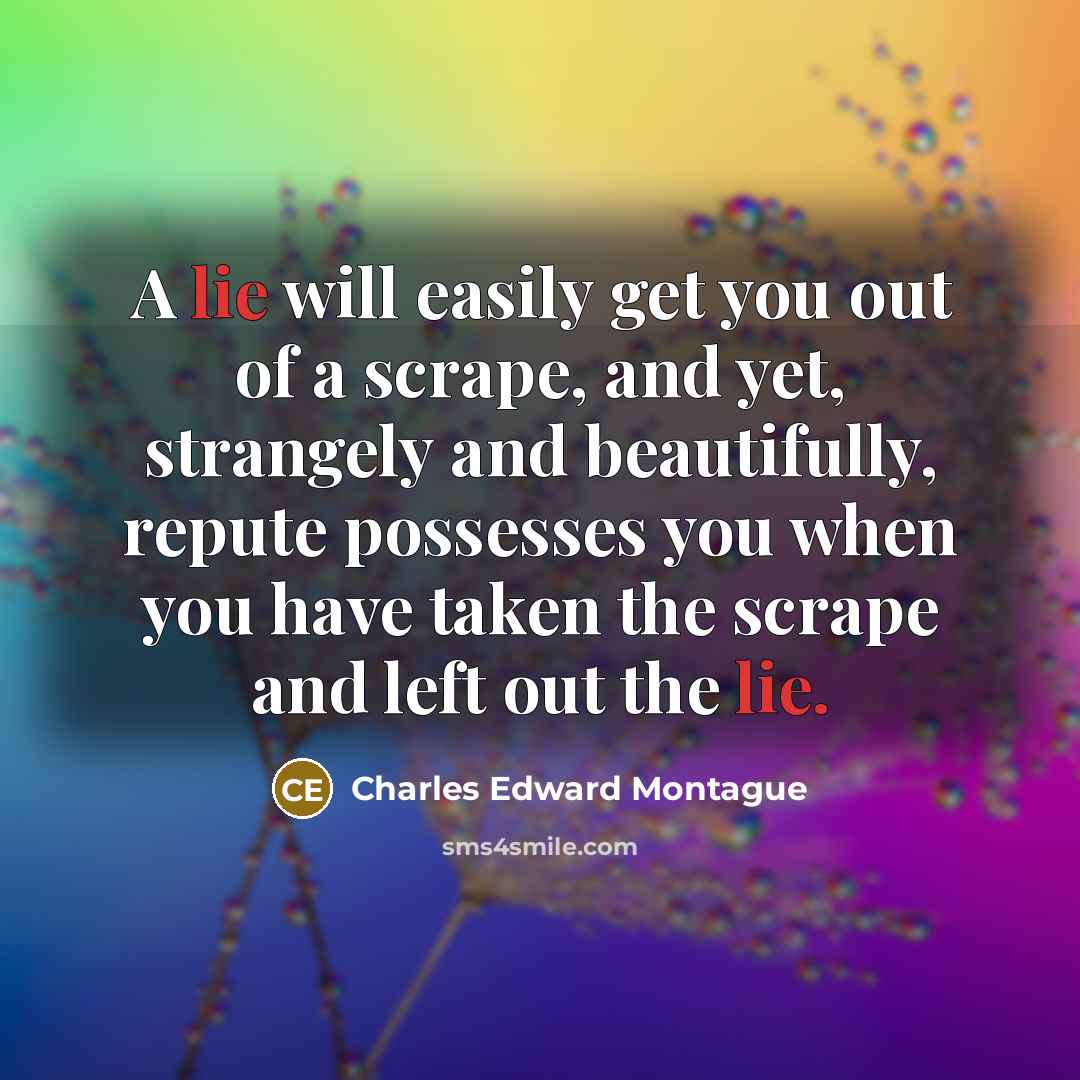 “A lie will easily get you out of a scrape,…” quote by Charles Edward Montague