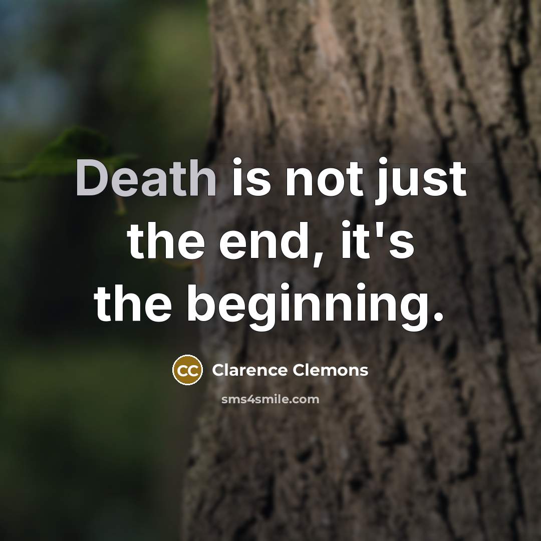 “Death is not just the end, it's the beginning.…” quote by Clarence Clemons
