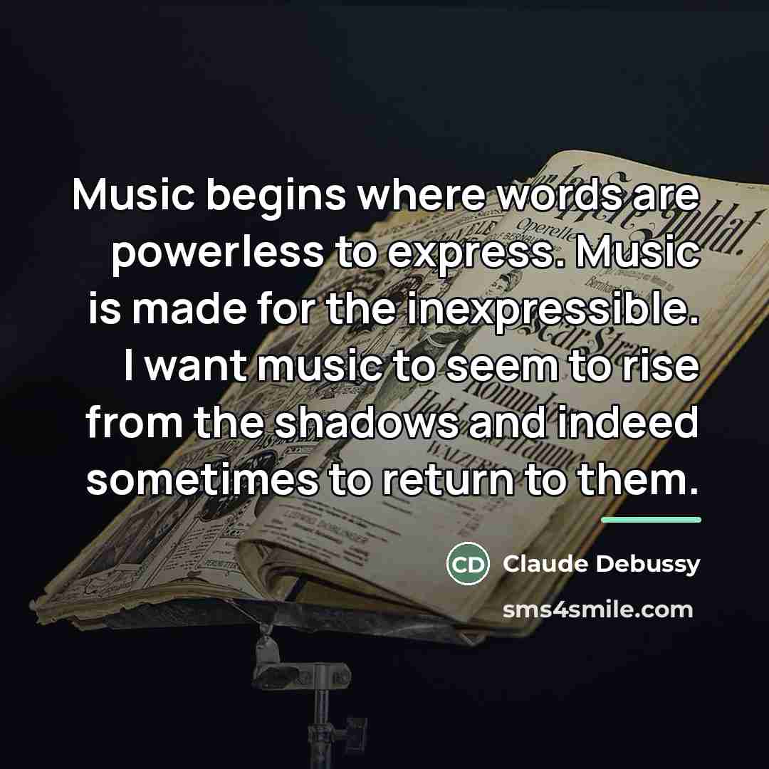 “Music begins where words are powerless to express. Music is…” quote by Claude Debussy