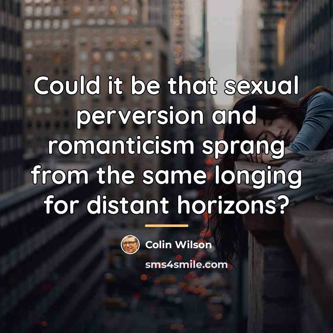 “Could it be that sexual perversion and romanticism sprang from…” quote by Colin Wilson