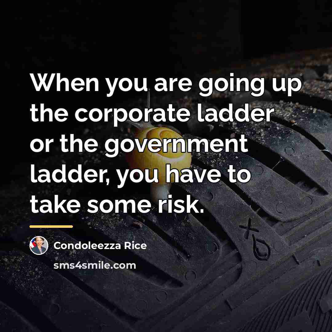 “When you are going up the corporate ladder or the…” quote by Condoleezza Rice