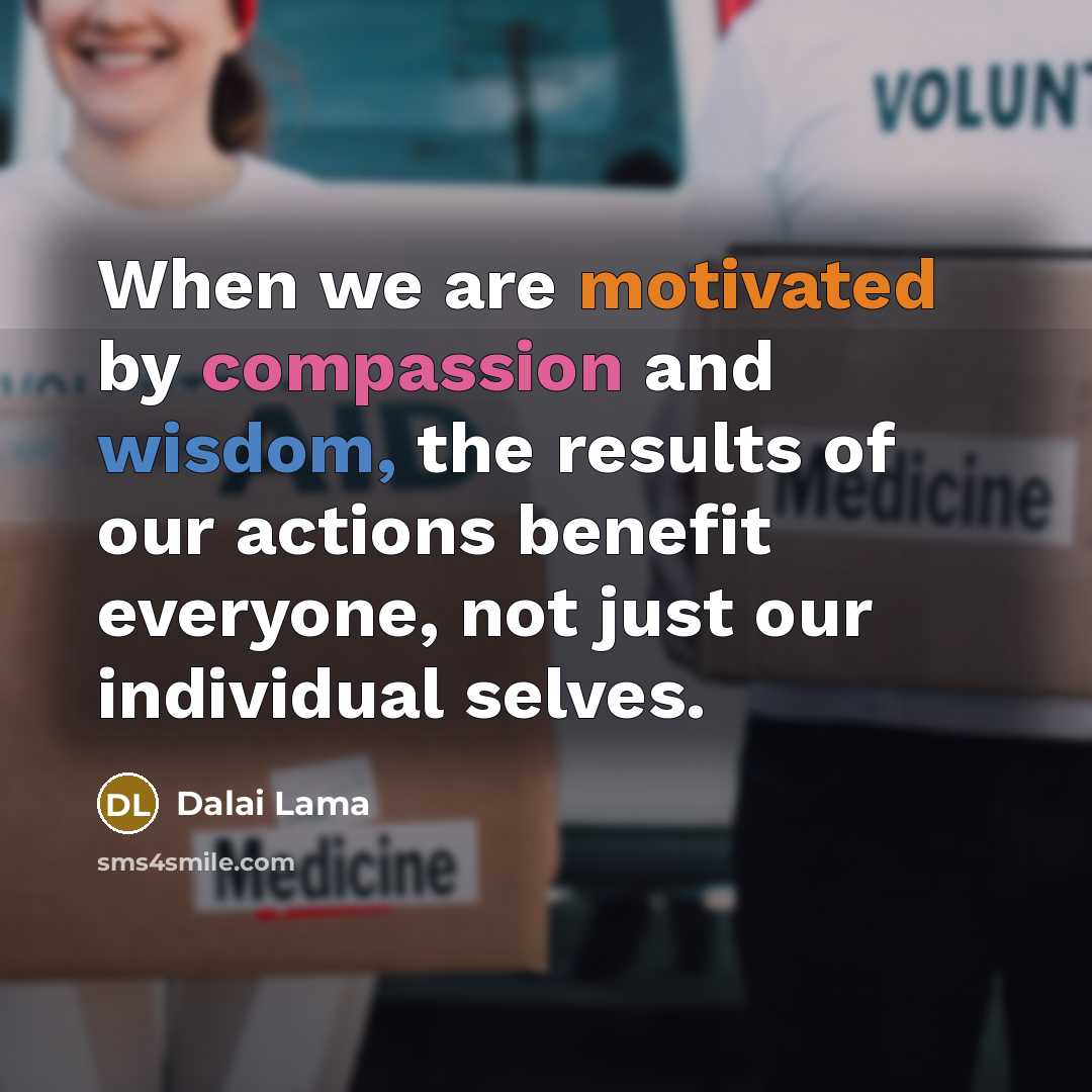 “When we are motivated by compassion and wisdom, the results…” quote by Dalai Lama