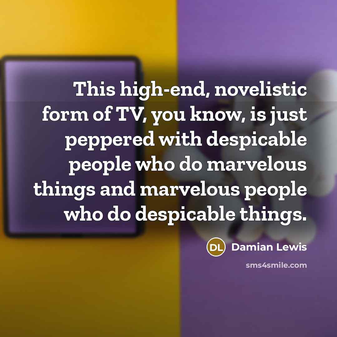 “This high-end, novelistic form of TV, you know, is just…” quote by Damian Lewis