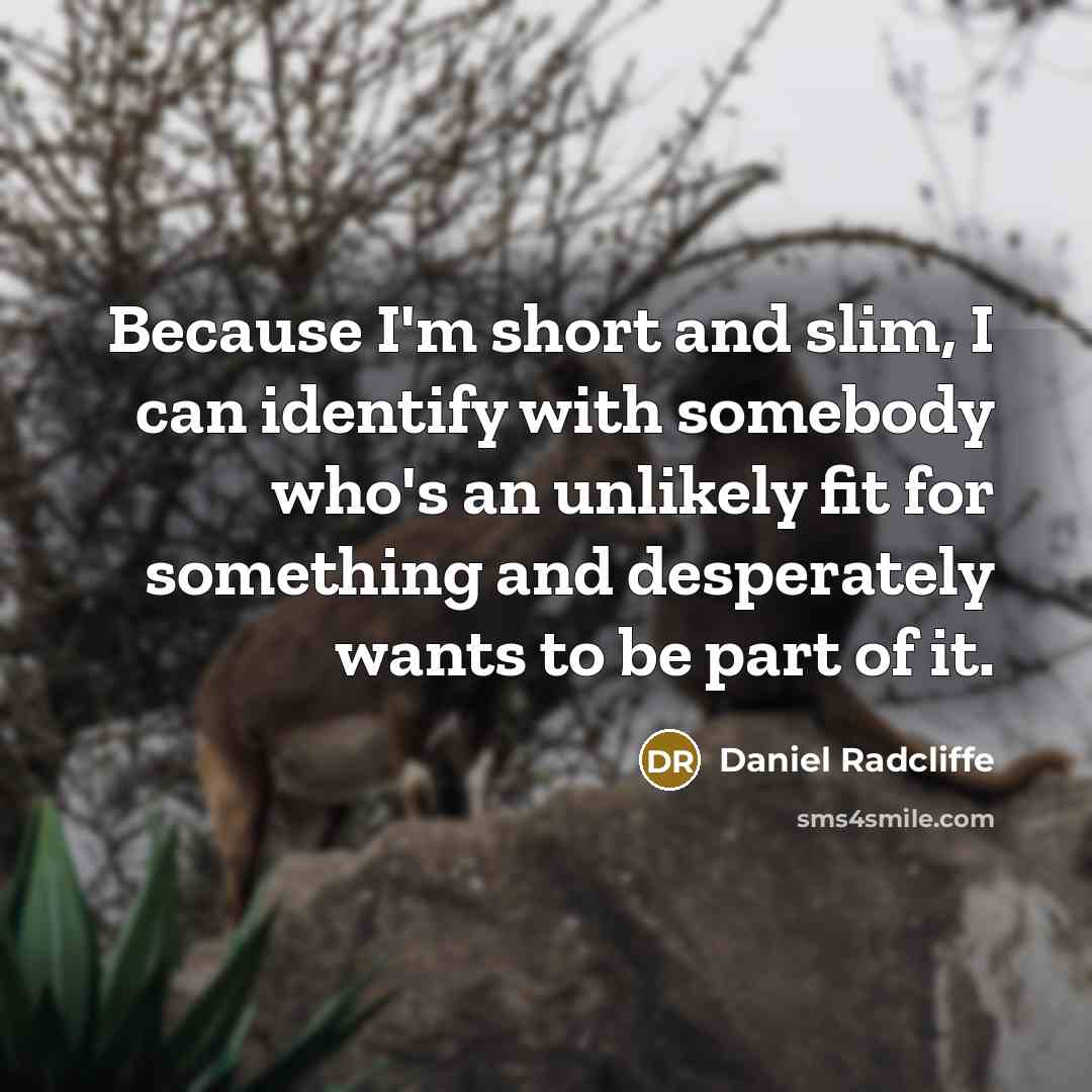 “Because I'm short and slim, I can identify with somebody…” quote by Daniel Radcliffe