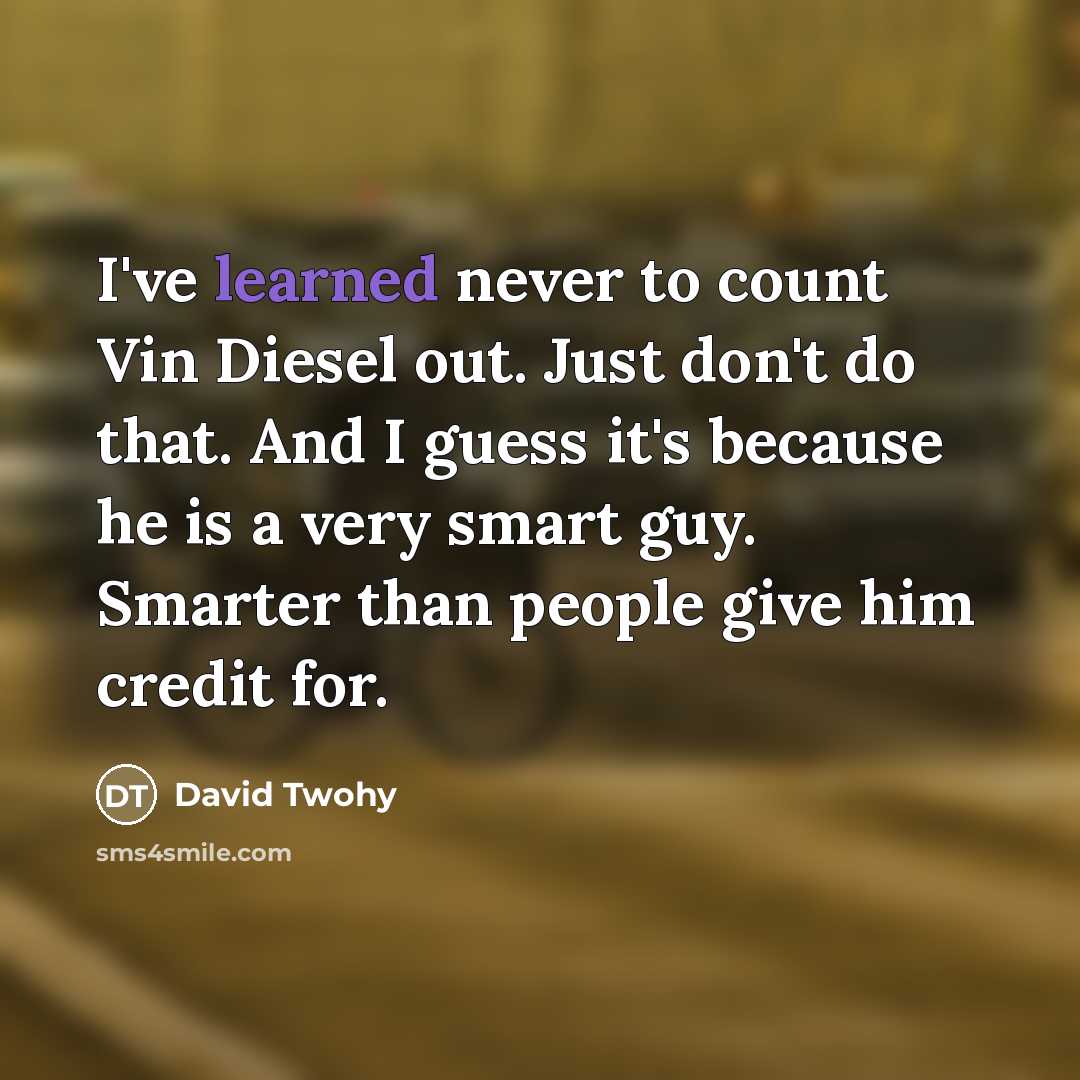“I've learned never to count Vin Diesel out. Just don't…” quote by David Twohy