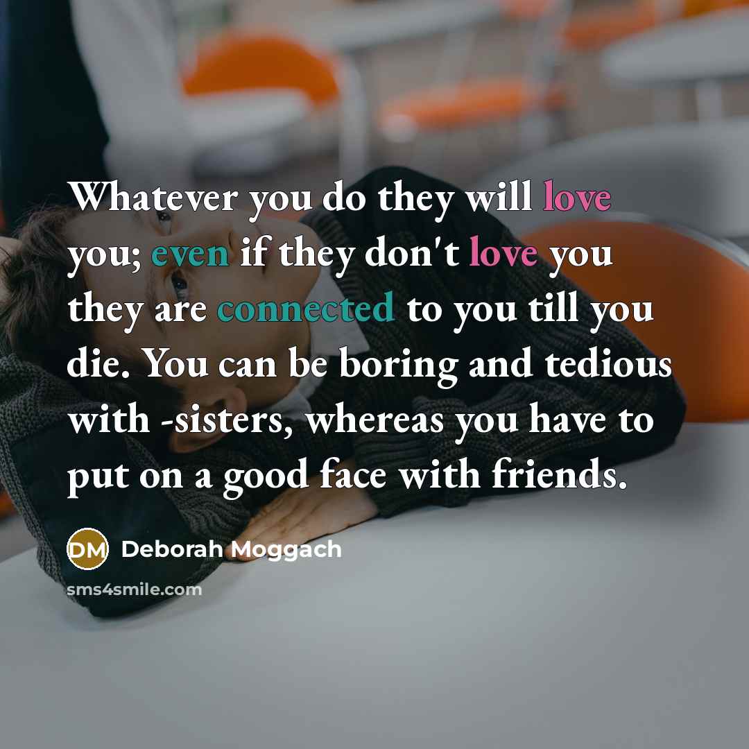 “Whatever you do they will love you; even if they…” quote by Deborah Moggach