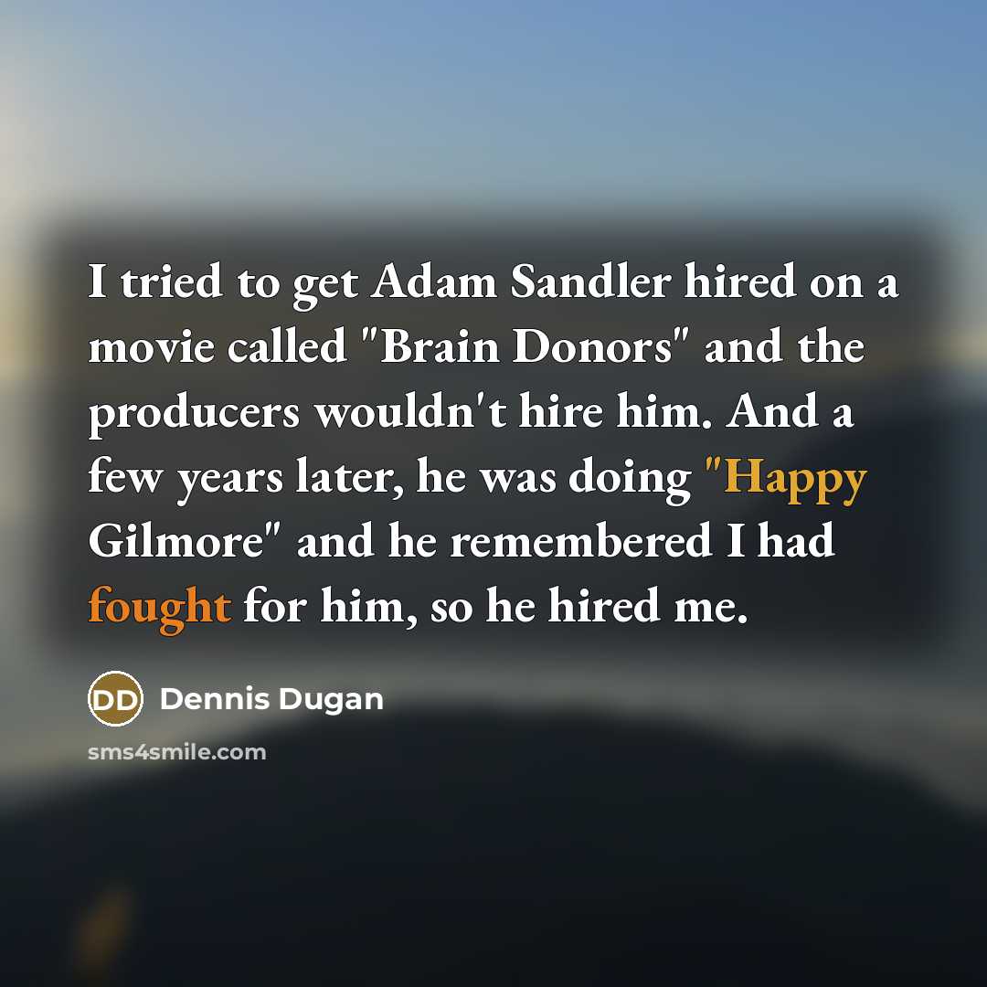 “I tried to get Adam Sandler hired on a movie…” quote by Dennis Dugan