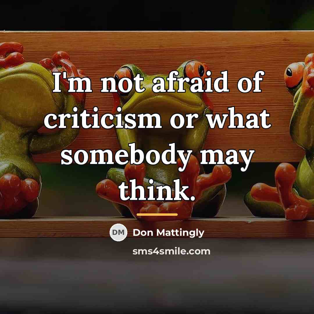 “I'm not afraid of criticism or what somebody may think.…” quote by Don Mattingly