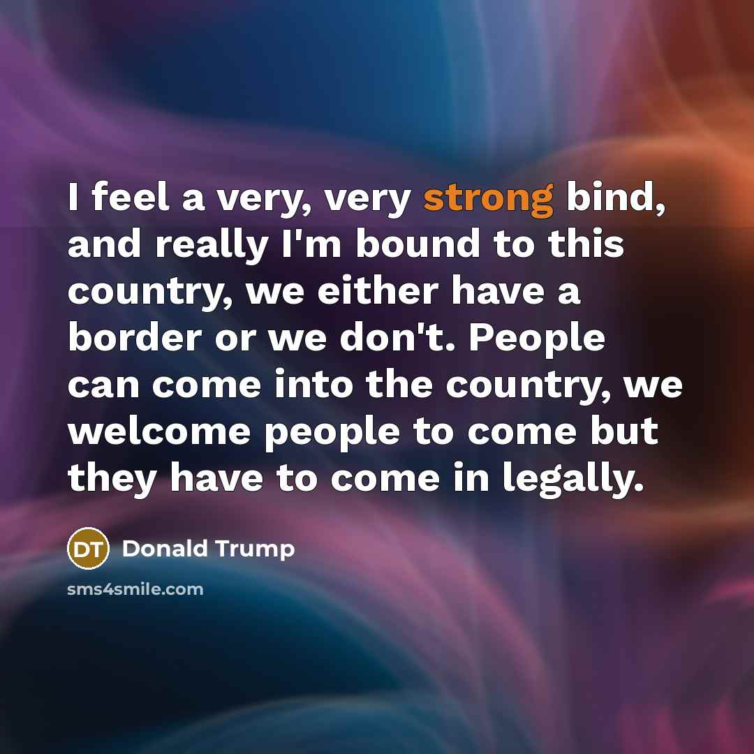 “I feel a very, very strong bind, and really I'm…” quote by Donald Trump