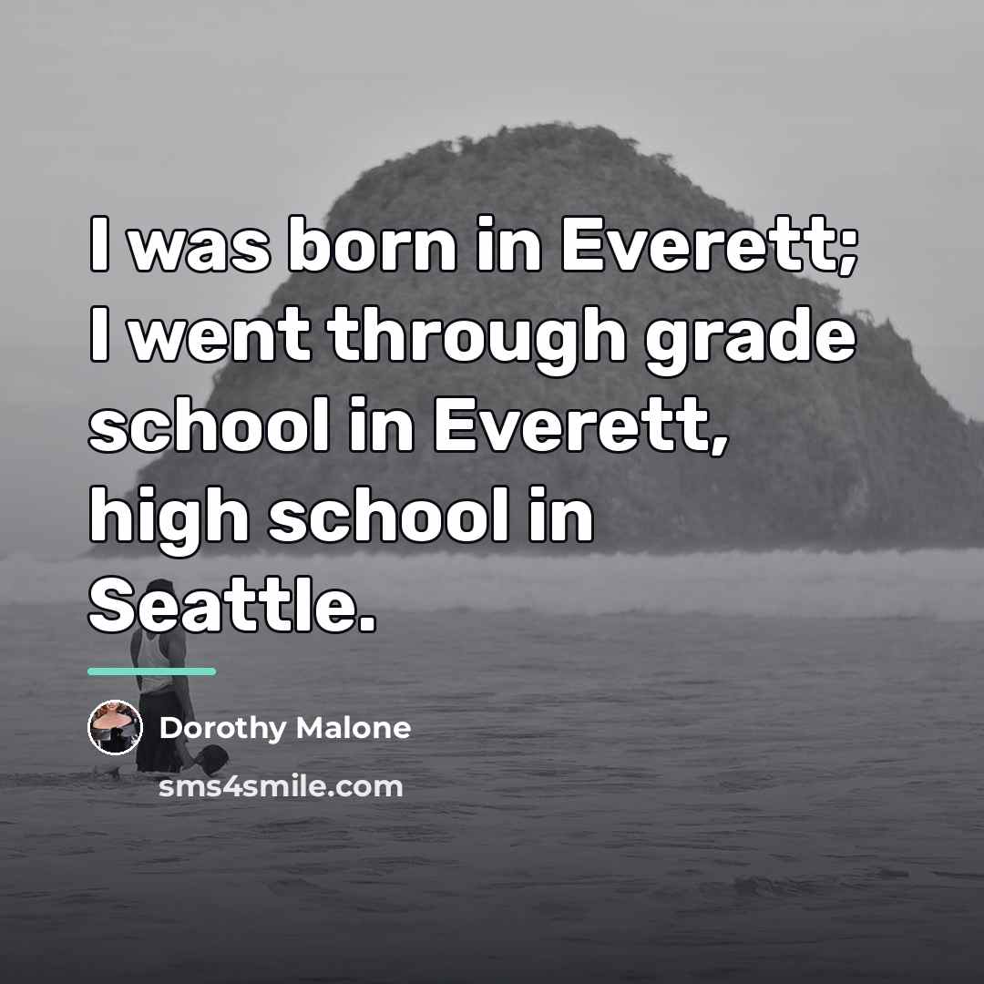 “I was born in Everett; I went through grade school…” quote by Dorothy Malone