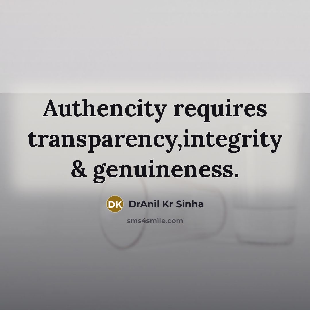 “Authencity requires transparency,integrity & genuineness.…” quote by DrAnil Kr Sinha