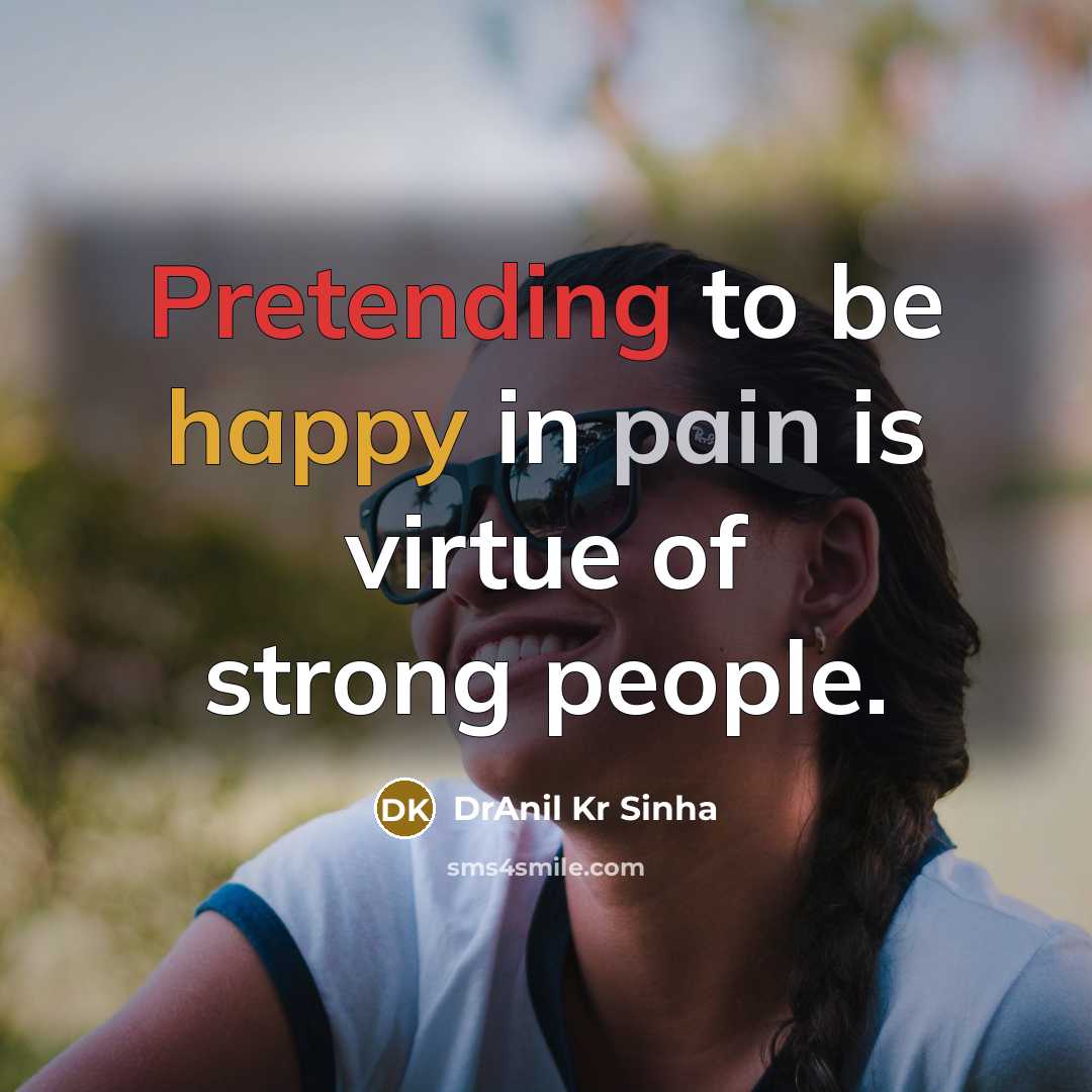 “Pretending to be happy in pain is virtue of strong…” quote by DrAnil Kr Sinha