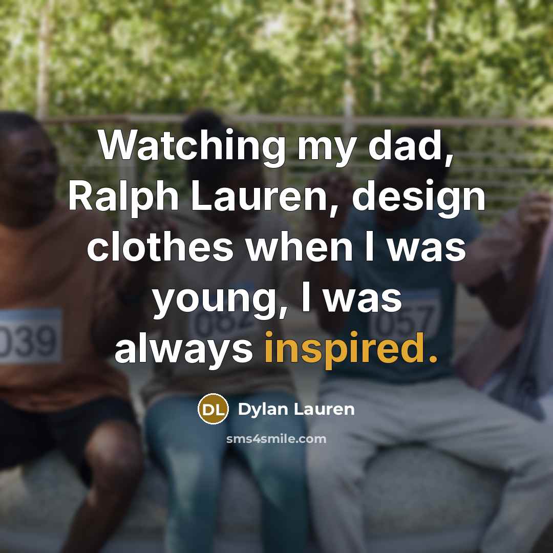 “Watching my dad, Ralph Lauren, design clothes when I was…” quote by Dylan Lauren
