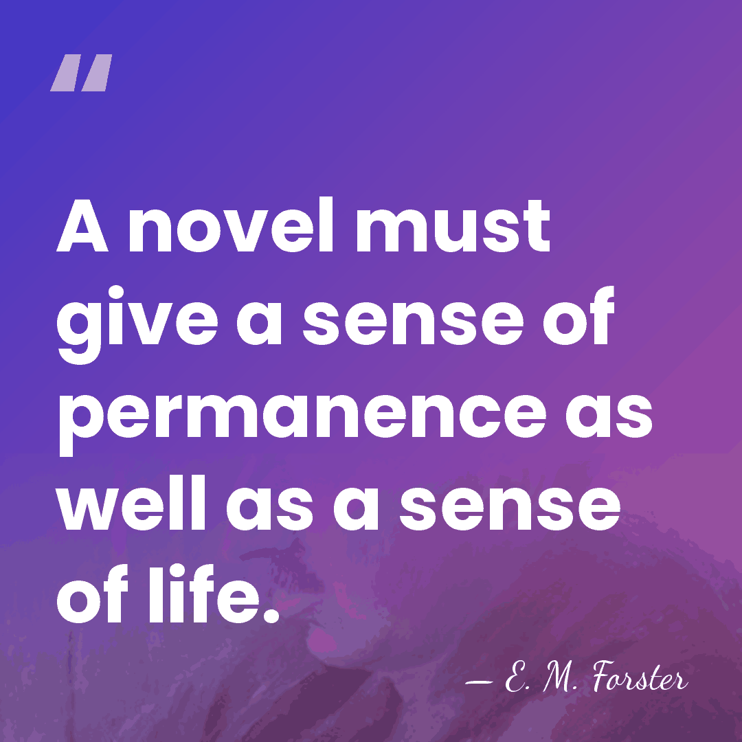 A novel must give a sense of permanence as well as a&hellip; - E. M. Forster