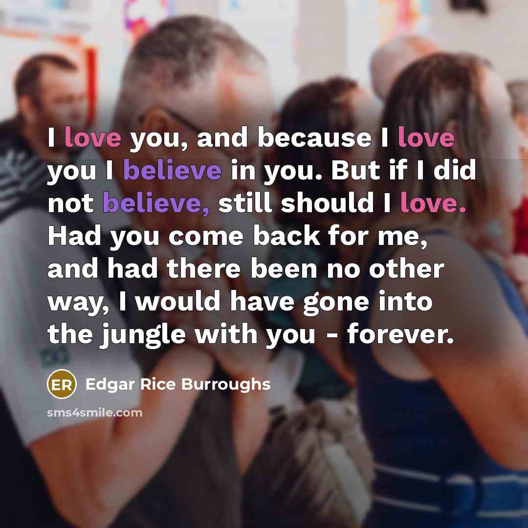 “I love you, and because I love you I believe…” quote by Edgar Rice Burroughs