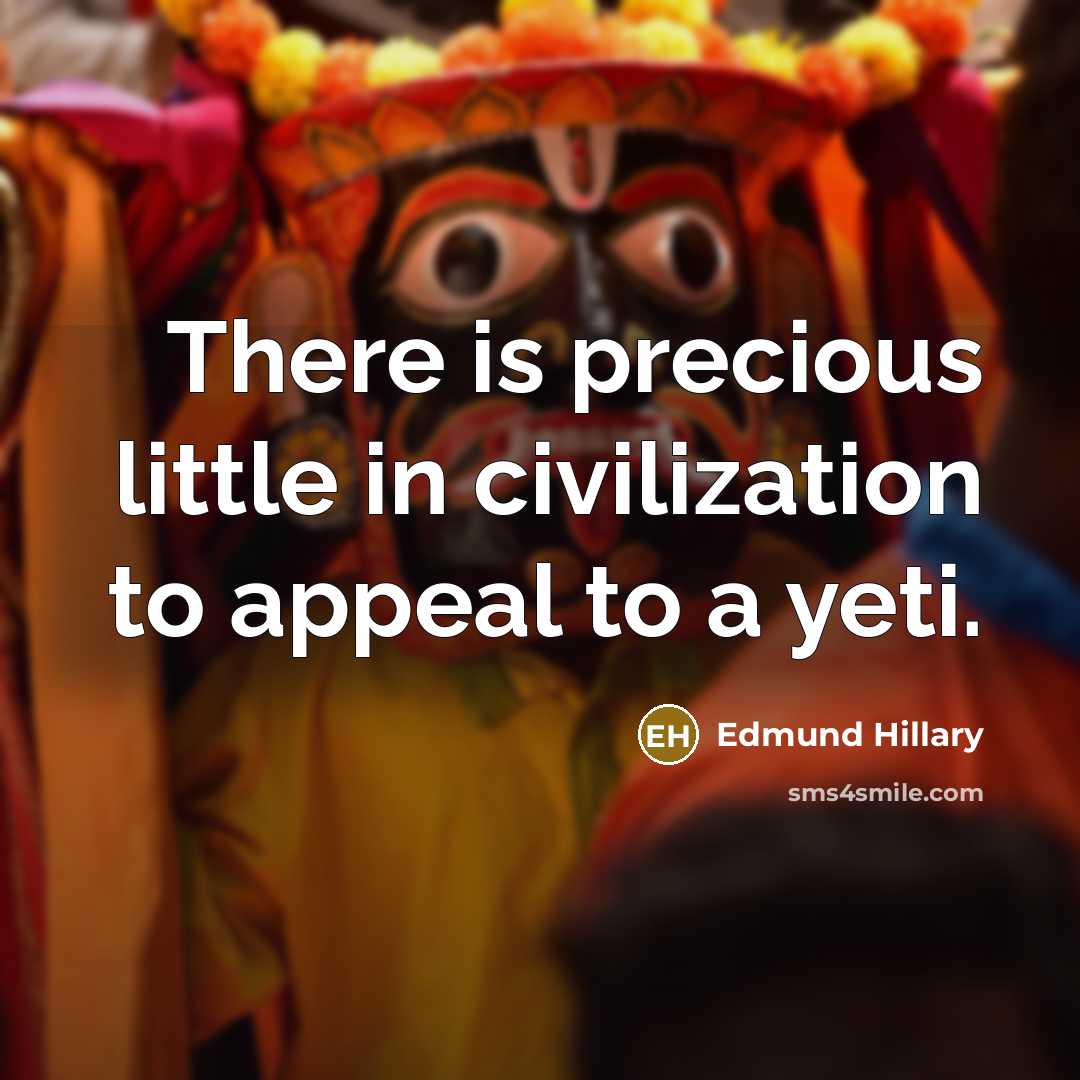 “There is precious little in civilization to appeal to a…” quote by Edmund Hillary
