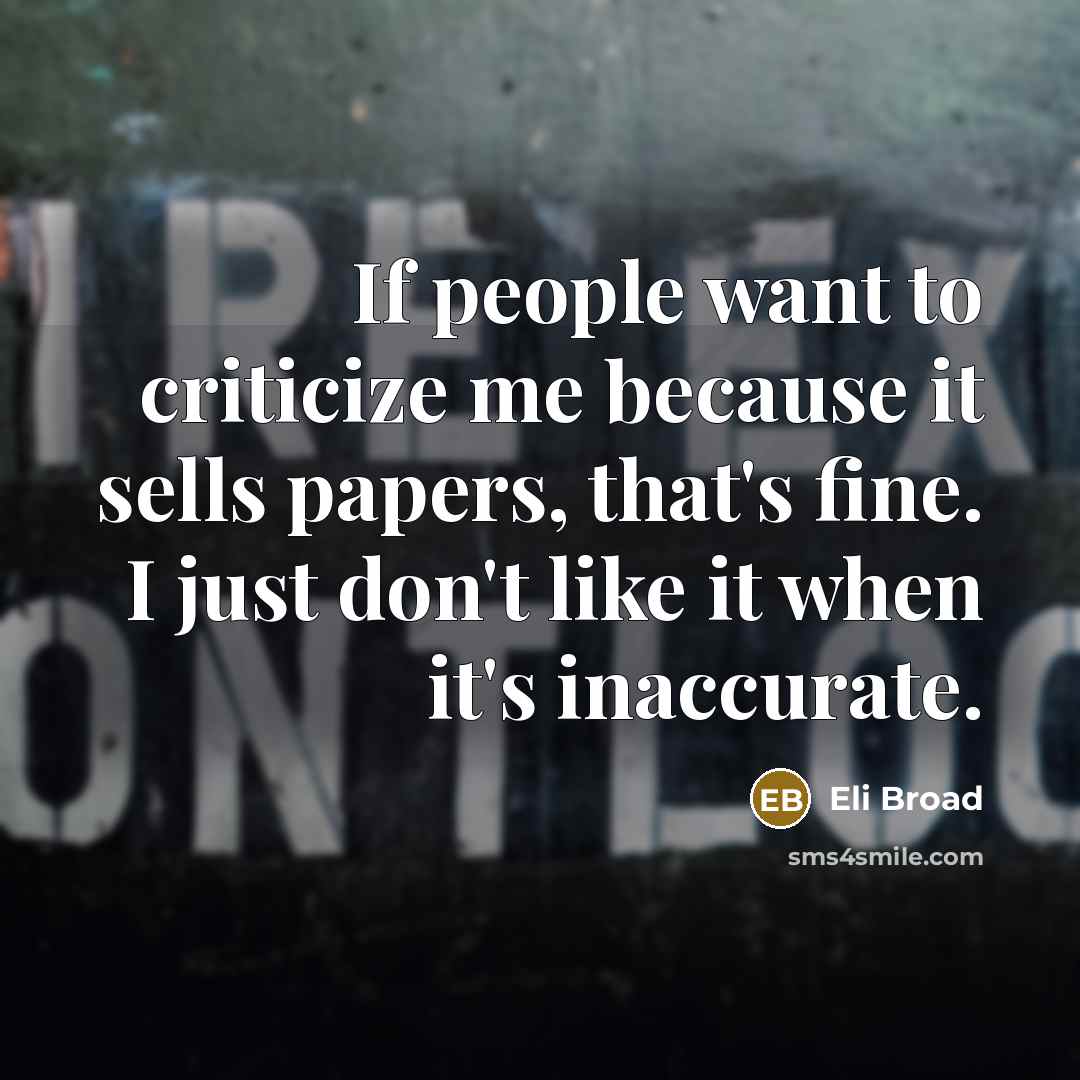 “If people want to criticize me because it sells papers,…” quote by Eli Broad