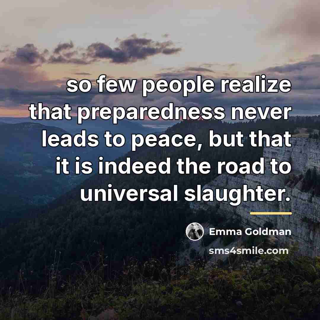 “so few people realize that preparedness never leads to peace,…” quote by Emma Goldman