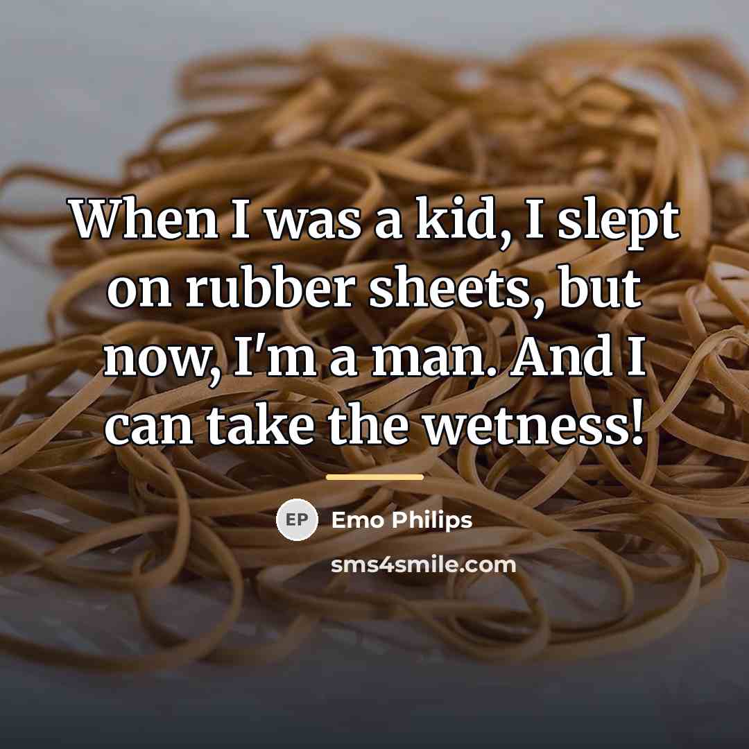 “When I was a kid, I slept on rubber sheets,…” quote by Emo Philips