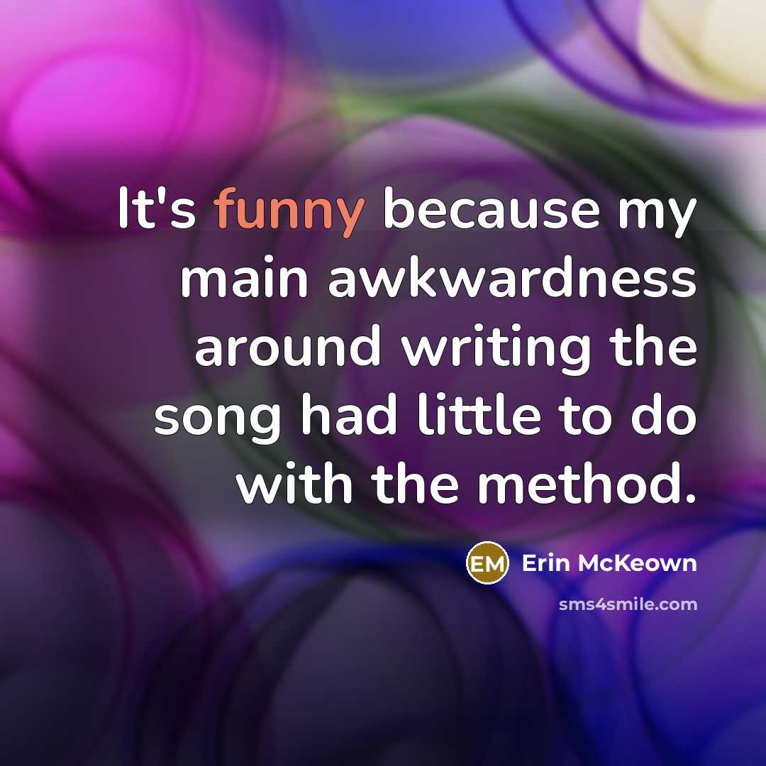 “It's funny because my main awkwardness around writing the song…” quote by Erin McKeown