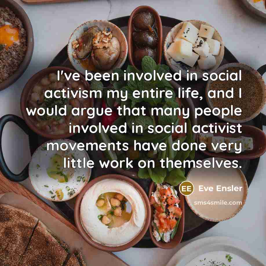 “I've been involved in social activism my entire life, and…” quote by Eve Ensler
