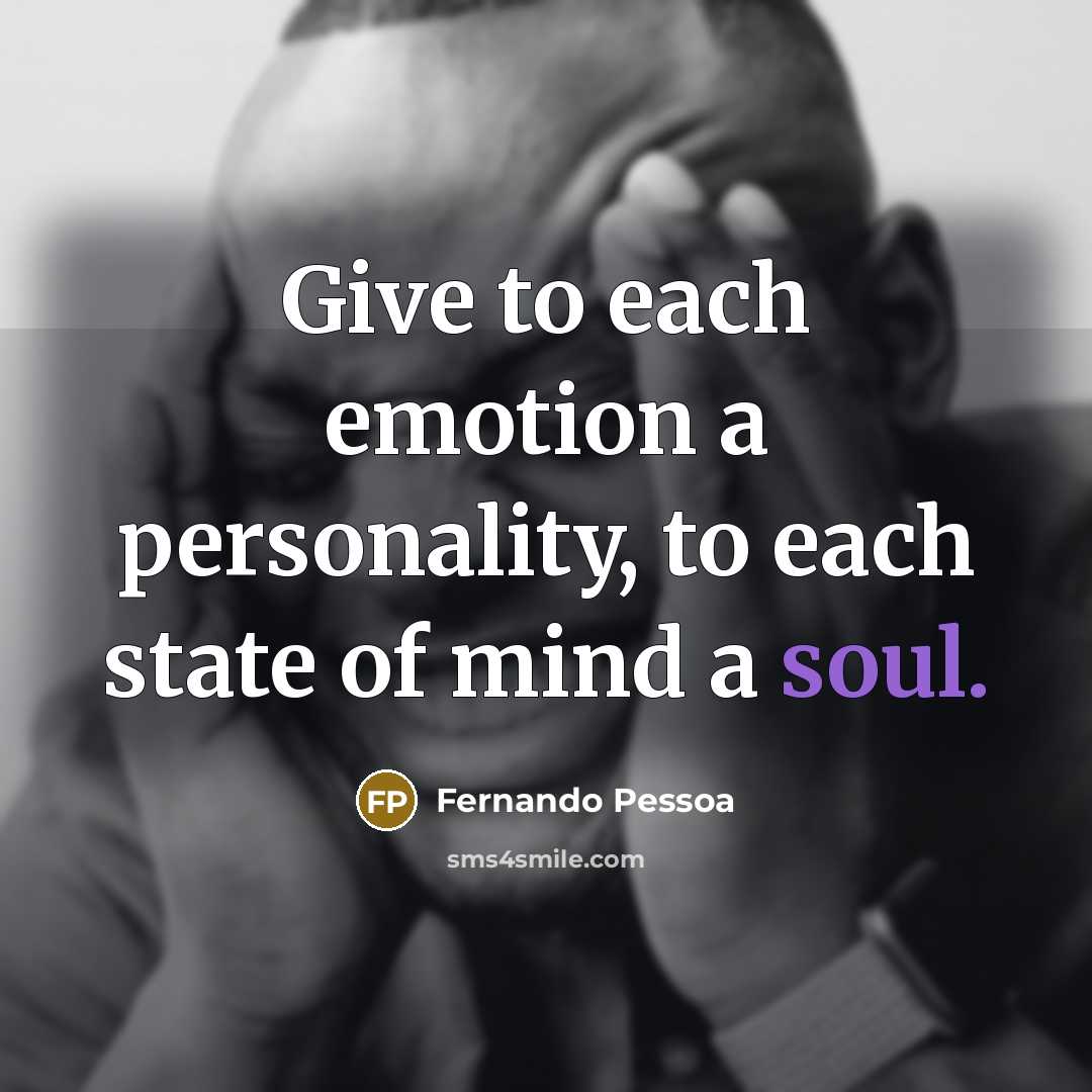 “Give to each emotion a personality, to each state of…” quote by Fernando Pessoa