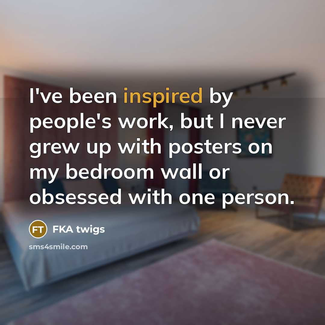 “I've been inspired by people's work, but I never grew…” quote by FKA twigs