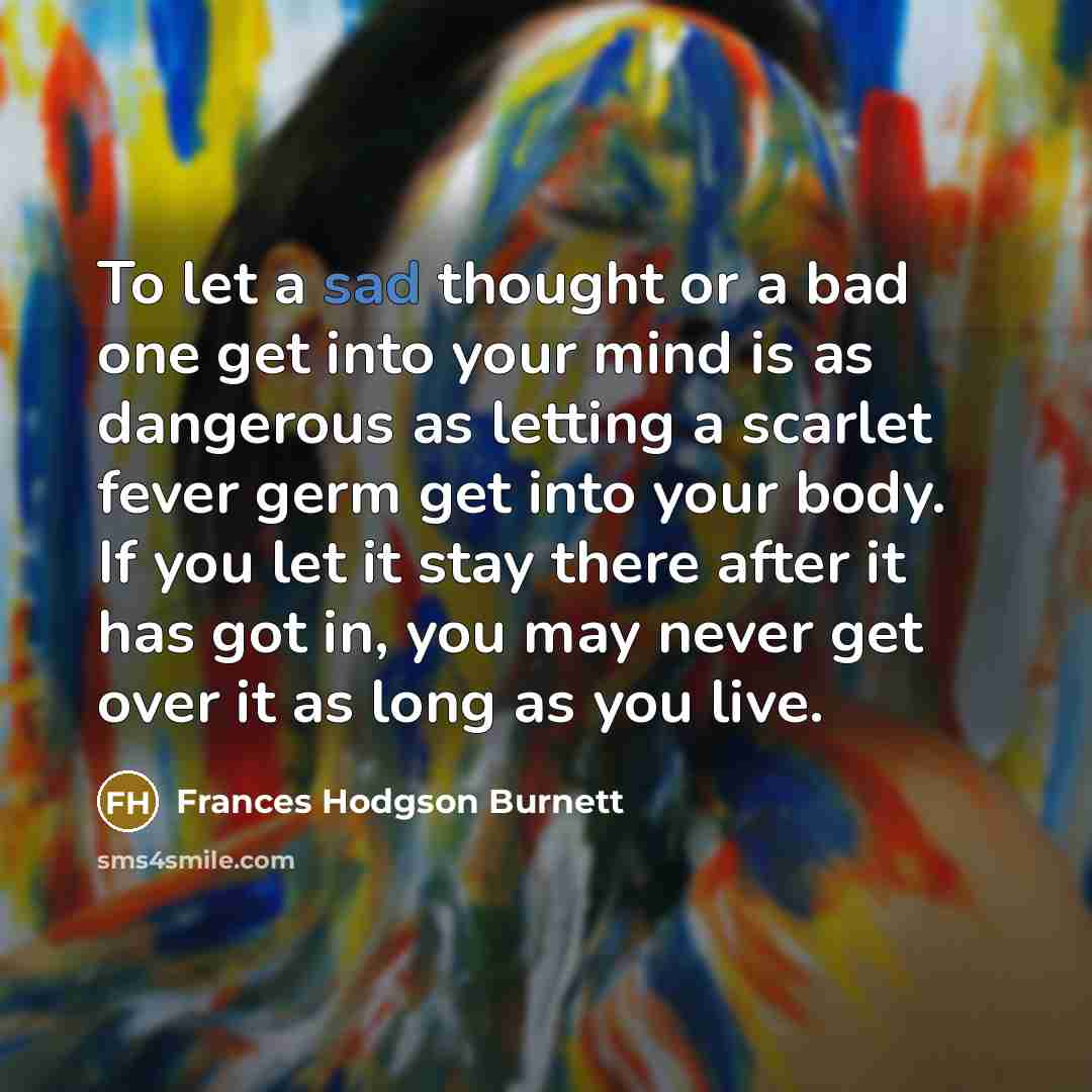 “To let a sad thought or a bad one get…” quote by Frances Hodgson Burnett