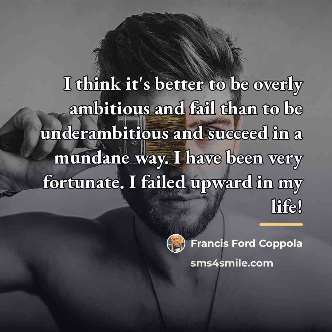“I think it's better to be overly ambitious and fail…” quote by Francis Ford Coppola