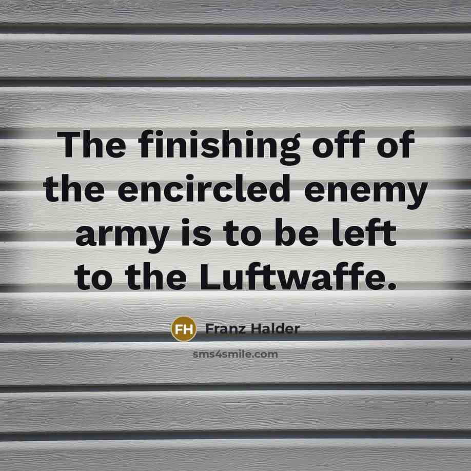 “The finishing off of the encircled enemy army is to…” quote by Franz Halder