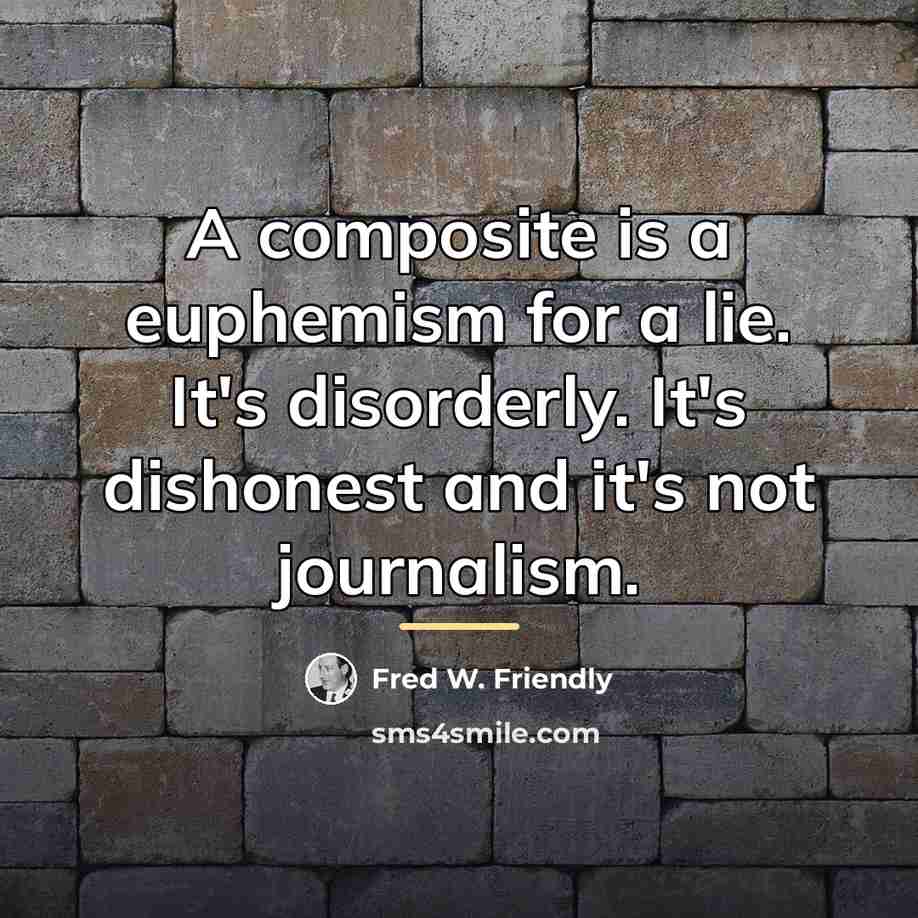 “A composite is a euphemism for a lie. It's disorderly.…” quote by Fred W. Friendly