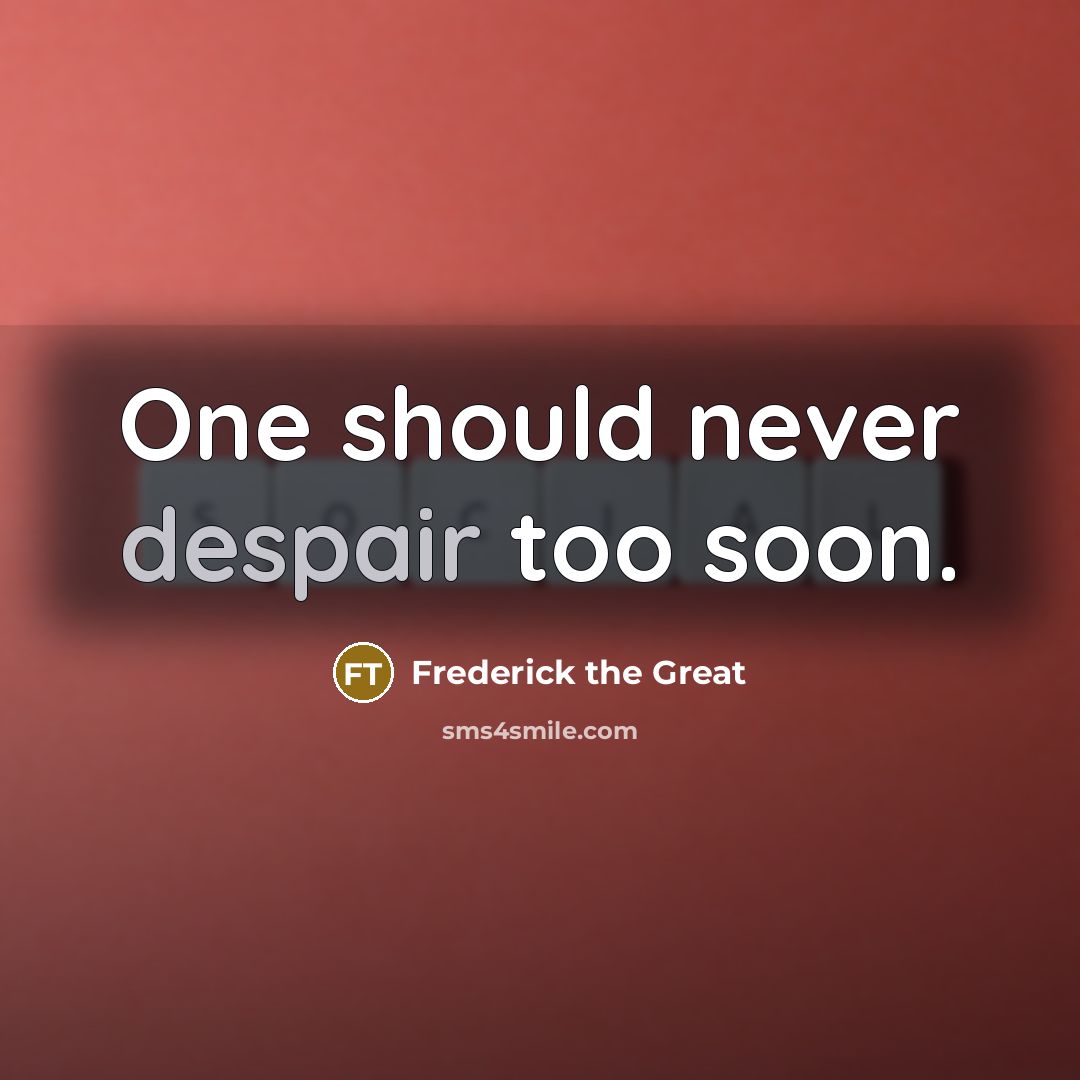 “One should never despair too soon.…” quote by Frederick The Great