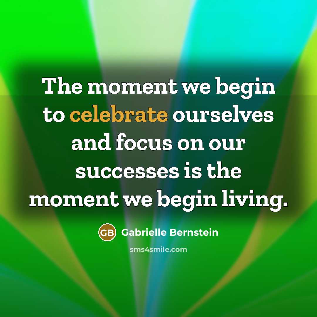 “The moment we begin to celebrate ourselves and focus on…” quote by Gabrielle Bernstein