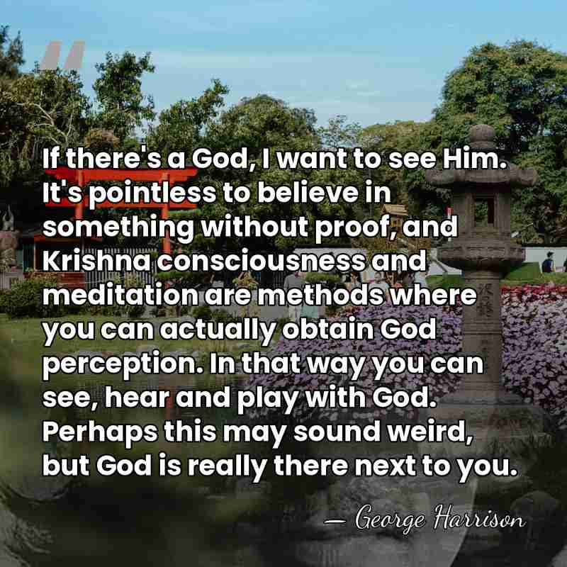 If there's a God, I want to see Him. It's pointless to&hellip; - George Harrison