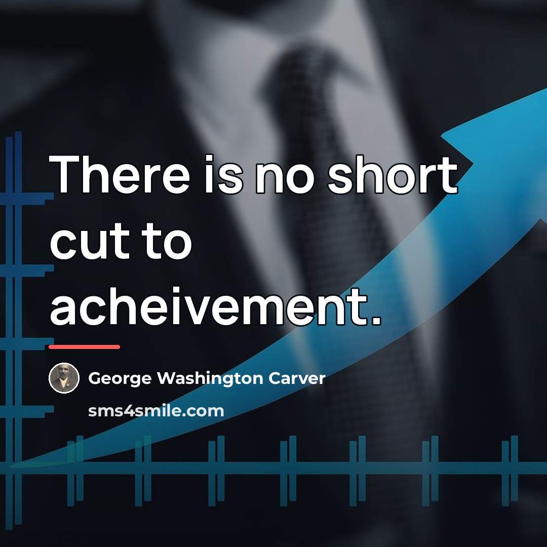“There is no short cut to acheivement.…” quote by George Washington Carver