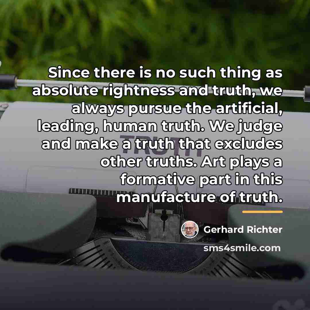 “Since there is no such thing as absolute rightness and…” quote by Gerhard Richter