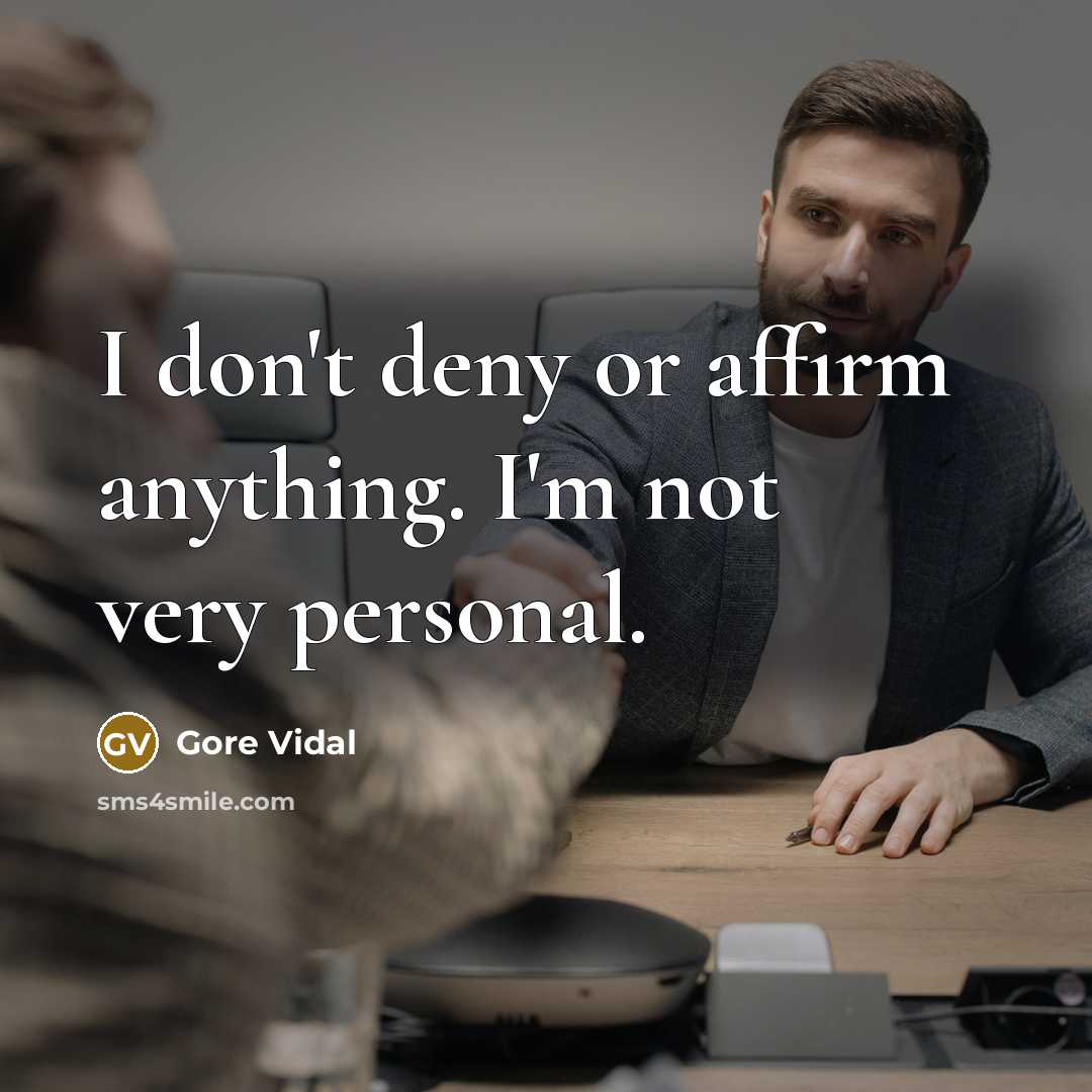 “I don't deny or affirm anything. I'm not very personal.…” quote by Gore Vidal
