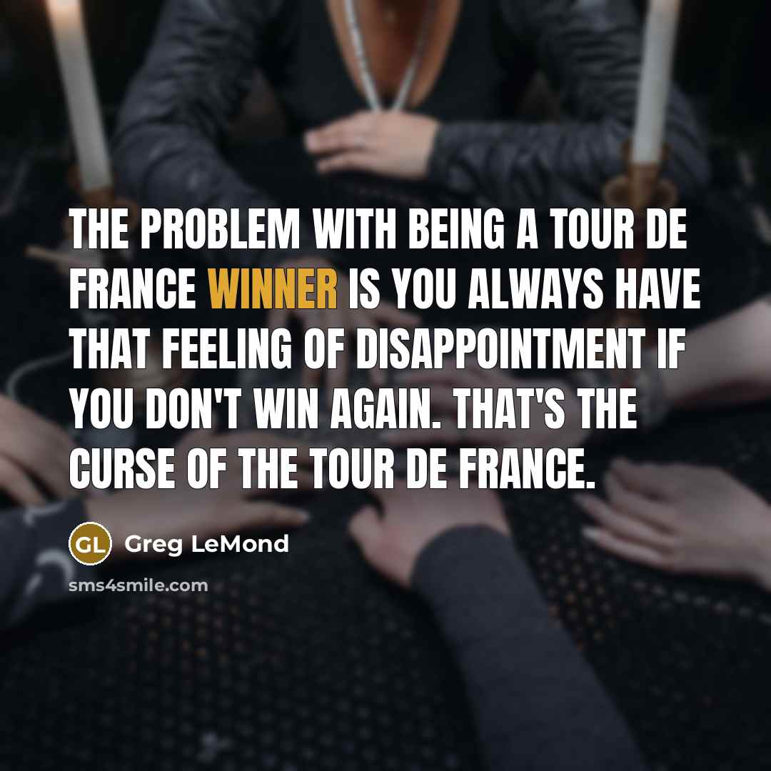 “The problem with being a Tour de France winner is…” quote by Greg LeMond