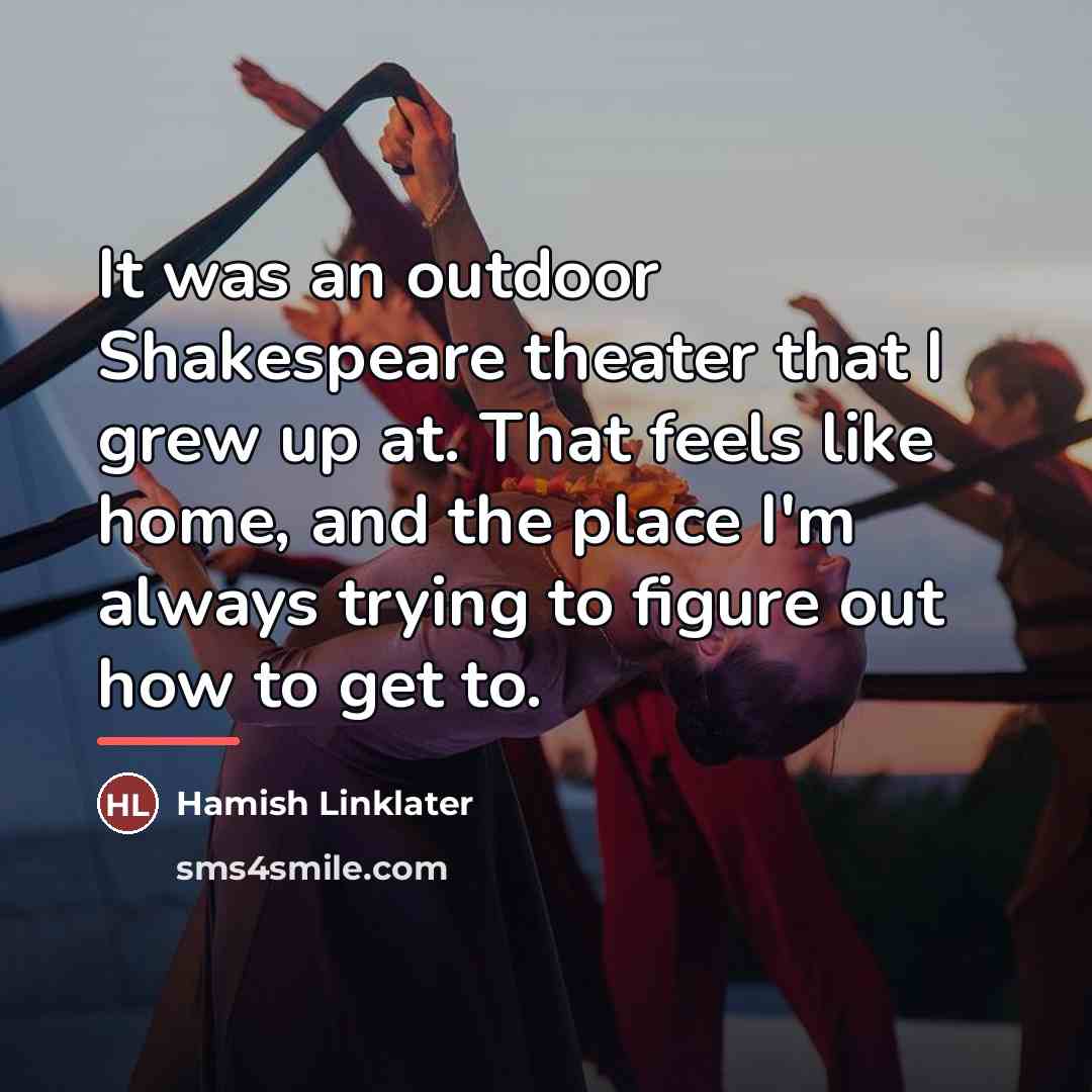 “It was an outdoor Shakespeare theater that I grew up…” quote by Hamish Linklater