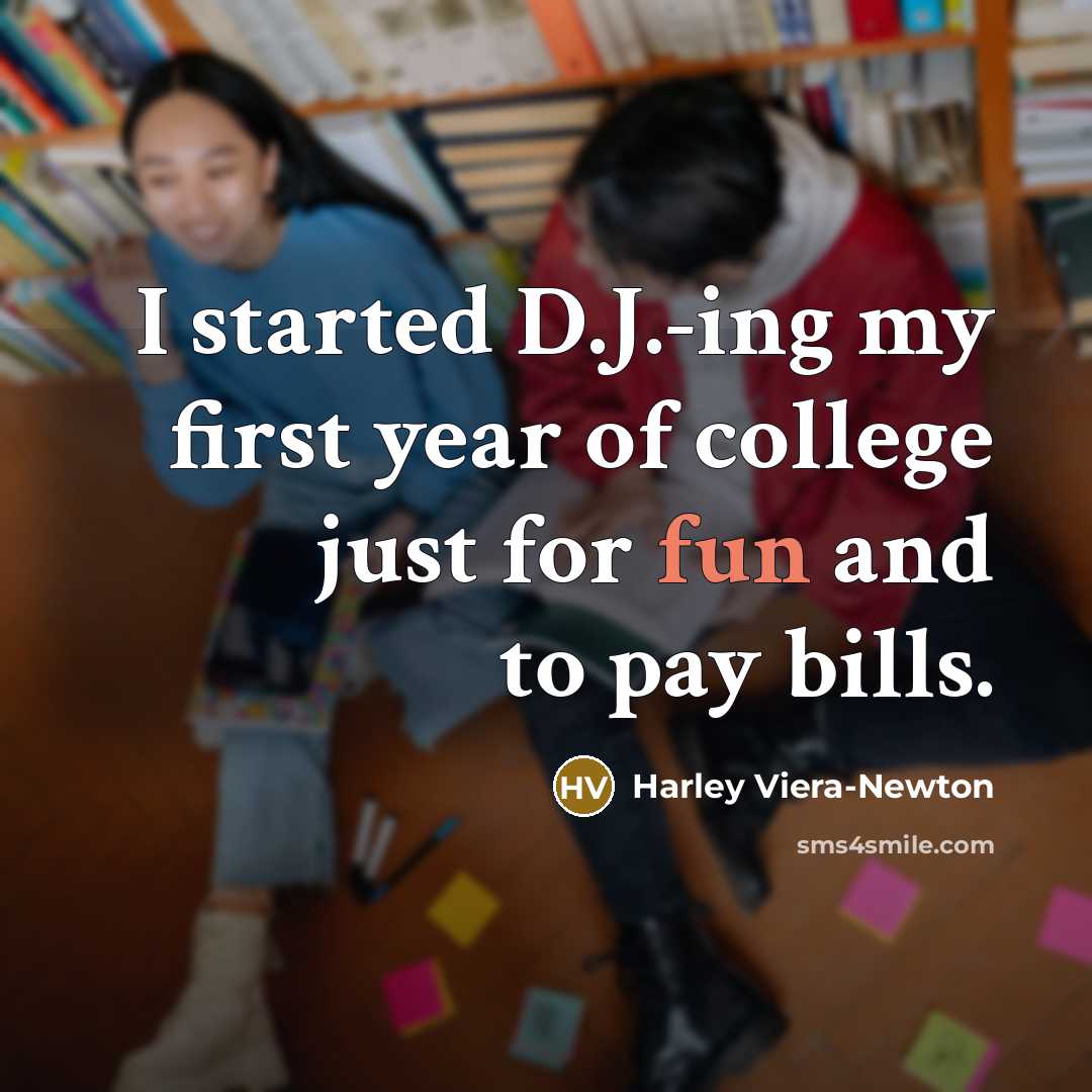 “I started D.J.-ing my first year of college just for…” quote by Harley Viera-Newton