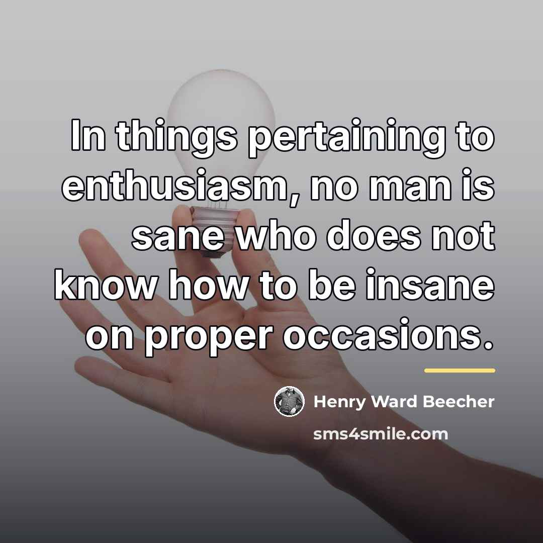 “In things pertaining to enthusiasm, no man is sane who…” quote by Henry Ward Beecher