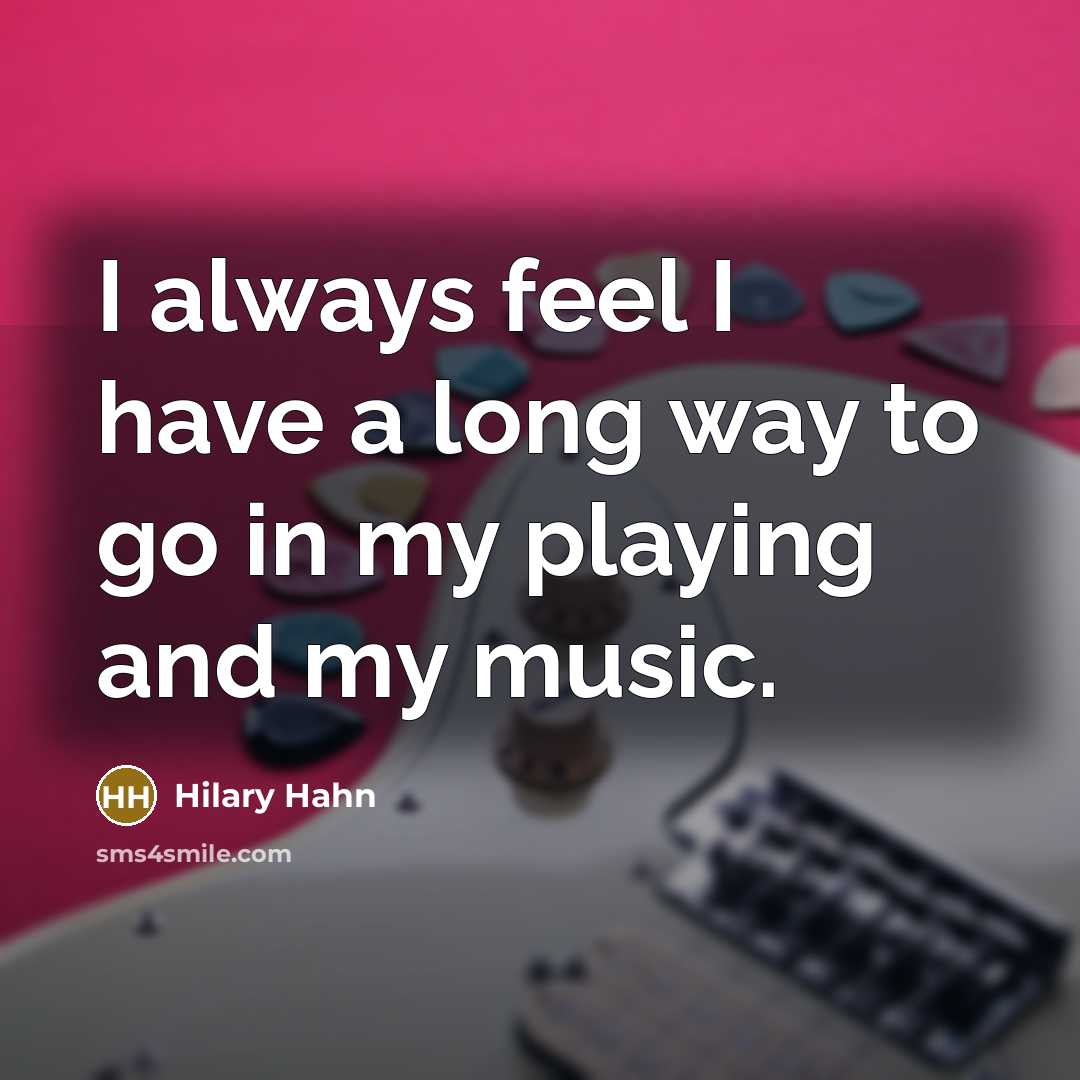 “I always feel I have a long way to go…” quote by Hilary Hahn