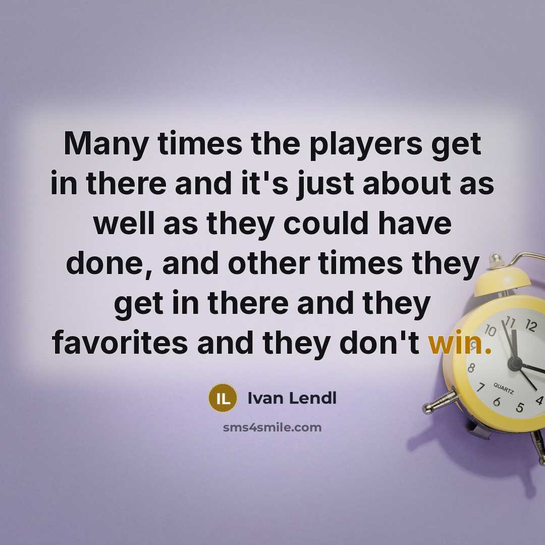 “Many times the players get in there and it's just…” quote by Ivan Lendl