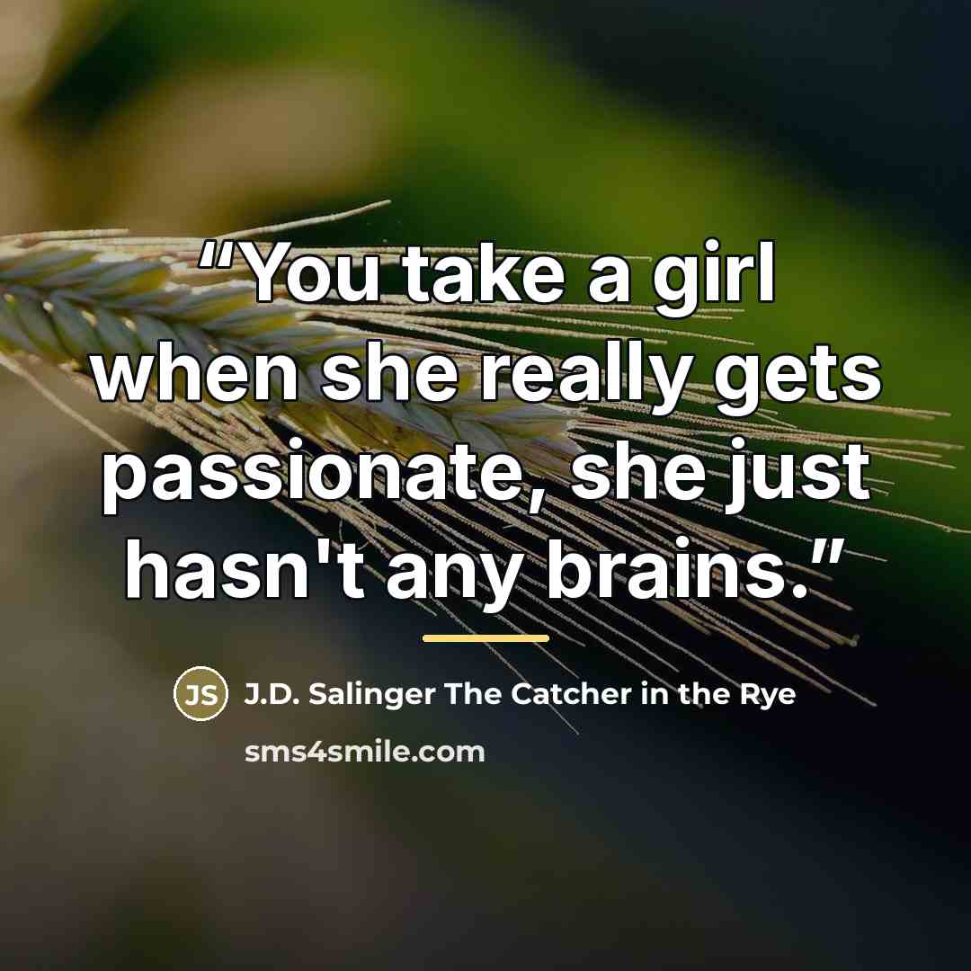 “You take a girl when she really gets passionate, she just hasn't any brains.” quote by Anonymous